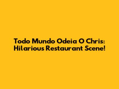 Todo Mundo Odeia O Chris: Hilarious Restaurant Scene!
