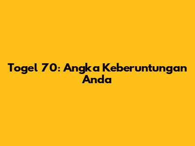 Togel 70: Angka Keberuntungan Anda
