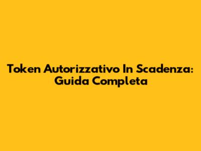 Token Autorizzativo In Scadenza: Guida Completa
