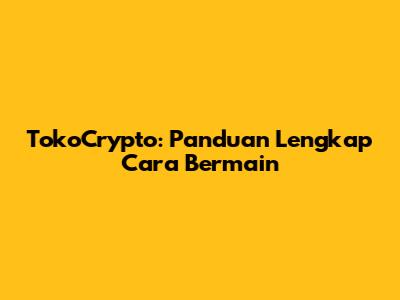 TokoCrypto: Panduan Lengkap Cara Bermain