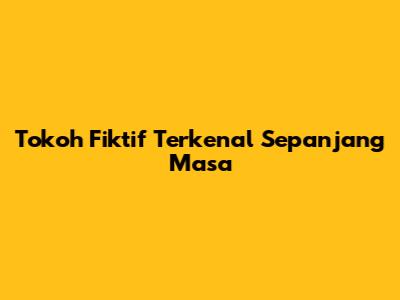 Tokoh Fiktif Terkenal Sepanjang Masa