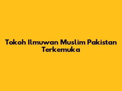 Tokoh Ilmuwan Muslim Pakistan Terkemuka