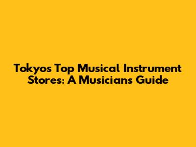 Tokyo's Top Musical Instrument Stores: A Musician's Guide