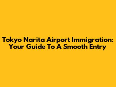 Tokyo Narita Airport Immigration: Your Guide To A Smooth Entry