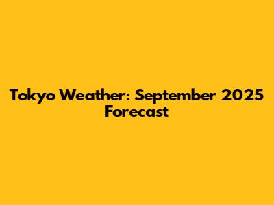 Tokyo Weather: September 2025 Forecast