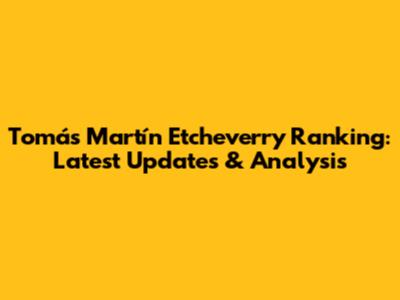 Tomás Martín Etcheverry Ranking: Latest Updates & Analysis