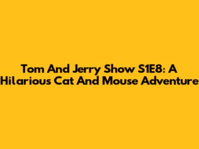 Tom And Jerry Show S1E8: A Hilarious Cat And Mouse Adventure