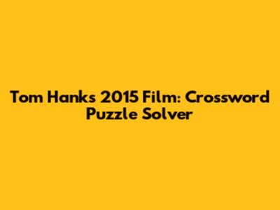 Tom Hanks' 2015 Film: Crossword Puzzle Solver