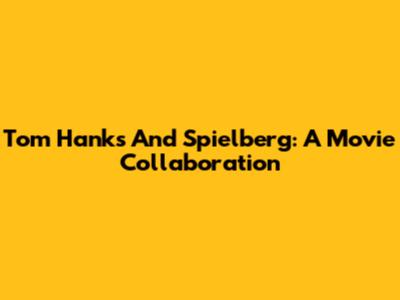 Tom Hanks And Spielberg: A Movie Collaboration