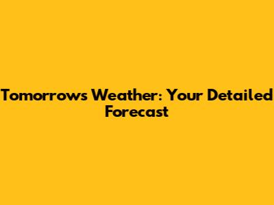 Tomorrow's Weather: Your Detailed Forecast