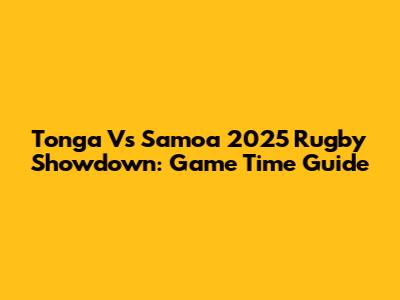 Tonga Vs Samoa 2025 Rugby Showdown: Game Time Guide