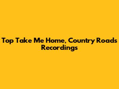 Top "Take Me Home, Country Roads" Recordings