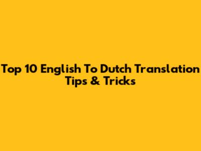 Top 10 English To Dutch Translation Tips & Tricks