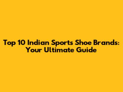 Top 10 Indian Sports Shoe Brands: Your Ultimate Guide