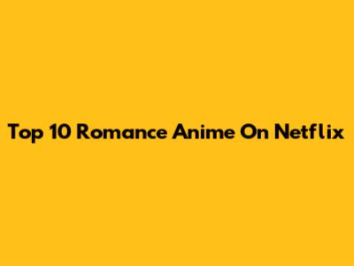 Top 10 Romance Anime On Netflix