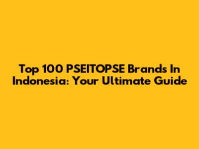 Top 100 PSEITOPSE Brands In Indonesia: Your Ultimate Guide