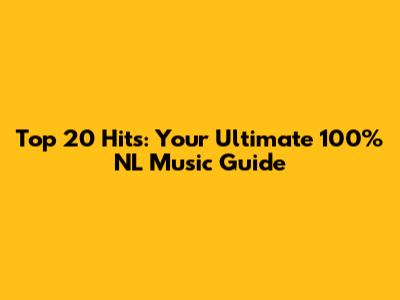Top 20 Hits: Your Ultimate 100% NL Music Guide