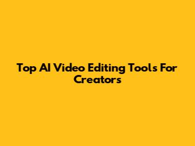 Top AI Video Editing Tools For Creators