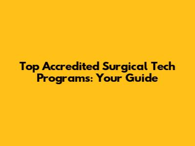 Top Accredited Surgical Tech Programs: Your Guide