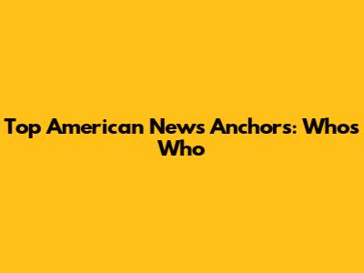 Top American News Anchors: Who's Who