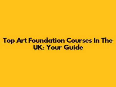 Top Art Foundation Courses In The UK: Your Guide