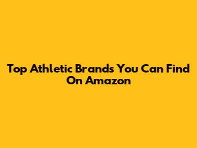 Top Athletic Brands You Can Find On Amazon