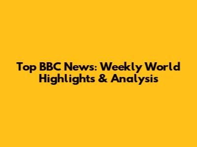 Top BBC News: Weekly World Highlights & Analysis