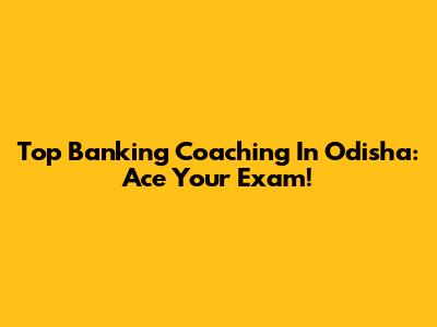 Top Banking Coaching In Odisha: Ace Your Exam!