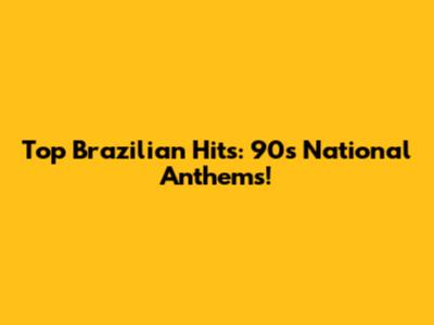 Top Brazilian Hits: 90s National Anthems!