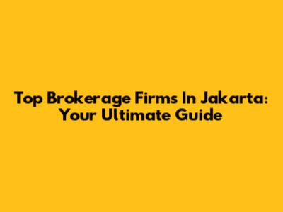 Top Brokerage Firms In Jakarta: Your Ultimate Guide