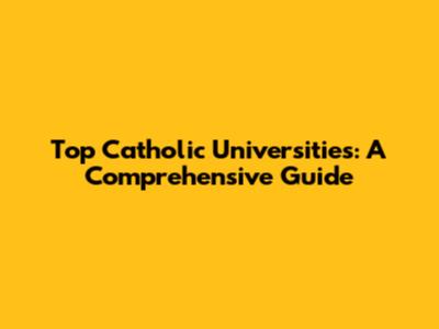 Top Catholic Universities: A Comprehensive Guide