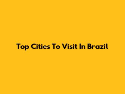 Top Cities To Visit In Brazil