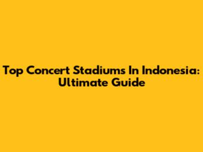 Top Concert Stadiums In Indonesia: Ultimate Guide