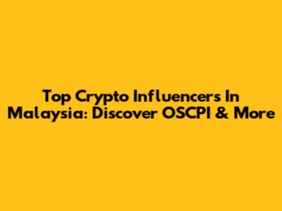 Top Crypto Influencers In Malaysia: Discover OSCPI & More