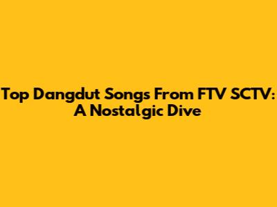 Top Dangdut Songs From FTV SCTV: A Nostalgic Dive