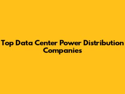 Top Data Center Power Distribution Companies