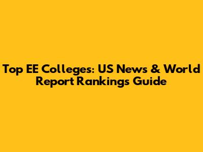 Top EE Colleges: US News & World Report Rankings Guide