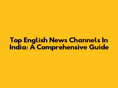 Top English News Channels In India: A Comprehensive Guide