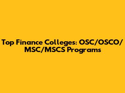Top Finance Colleges: OSC/OSCO/MSC/MSCS Programs
