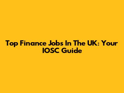 Top Finance Jobs In The UK: Your IOSC Guide