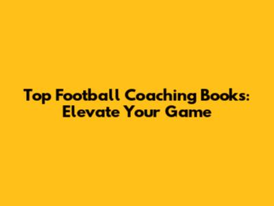 Top Football Coaching Books: Elevate Your Game