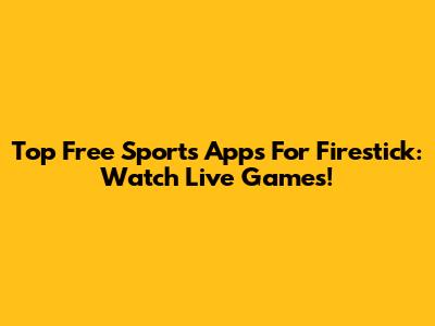 Top Free Sports Apps For Firestick: Watch Live Games!