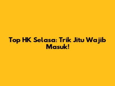 Top HK Selasa: Trik Jitu Wajib Masuk!