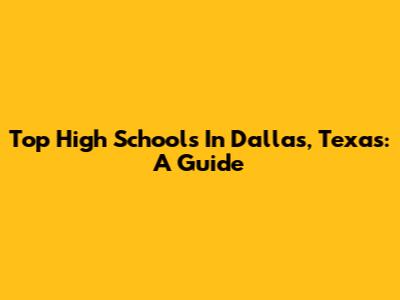 Top High Schools In Dallas, Texas: A Guide