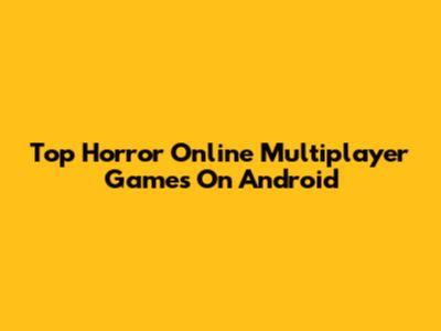 Top Horror Online Multiplayer Games On Android