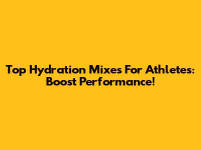 Top Hydration Mixes For Athletes: Boost Performance!
