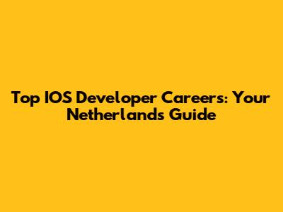 Top IOS Developer Careers: Your Netherlands Guide