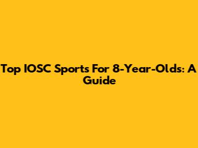 Top IOSC Sports For 8-Year-Olds: A Guide