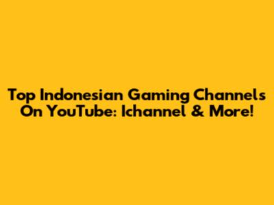 Top Indonesian Gaming Channels On YouTube: Ichannel & More!
