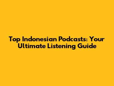 Top Indonesian Podcasts: Your Ultimate Listening Guide